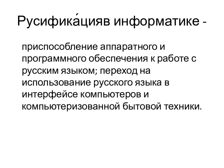 Русифика́цияв информатике - приспособление аппаратного и программного обеспечения к работе