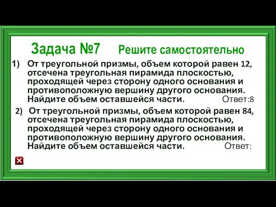 Задача №7 Решите самостоятельно От треугольной призмы, объем которой равен