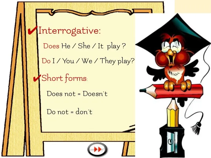 Interrogative: Does He / She / It play ? Do