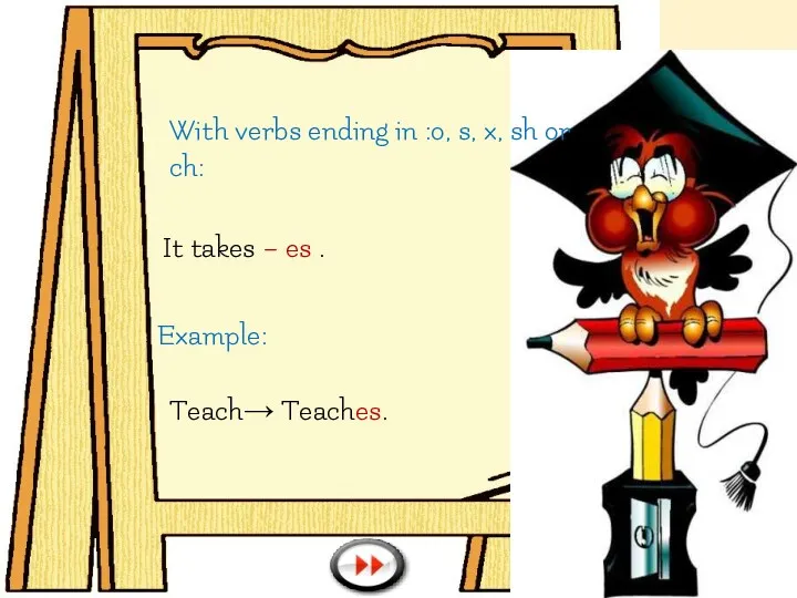 With verbs ending in :o, s, x, sh or ch: