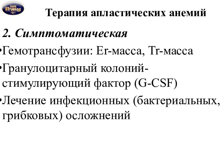 Терапия апластических анемий 2. Симптоматическая Гемотрансфузии: Er-масса, Tr-масса Гранулоцитарный колоний-стимулирующий