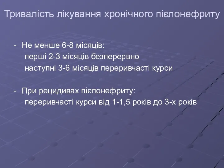 Тривалість лікування хронічного пієлонефриту - Не менше 6-8 місяців: перші