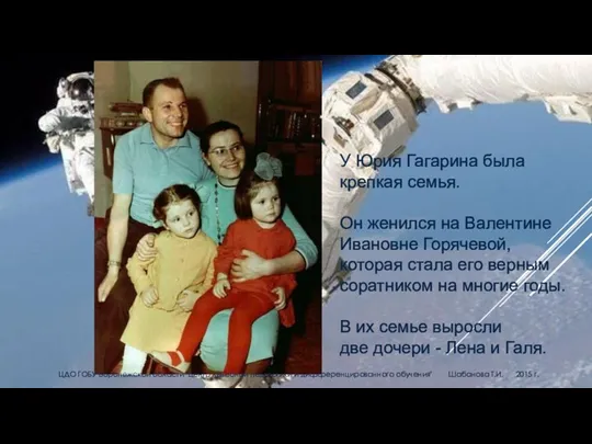 У Юрия Гагарина была крепкая семья. Он женился на Валентине Ивановне Горячевой, которая