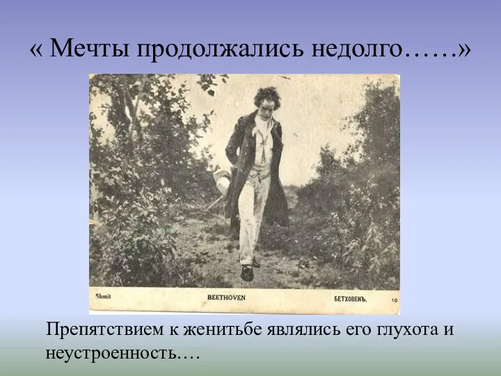 « Мечты продолжались недолго……» Препятствием к женитьбе являлись его глухота и неустроенность….