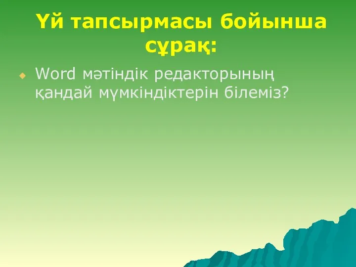 Үй тапсырмасы бойынша сұрақ: Word мәтіндік редакторының қандай мүмкіндіктерін білеміз?