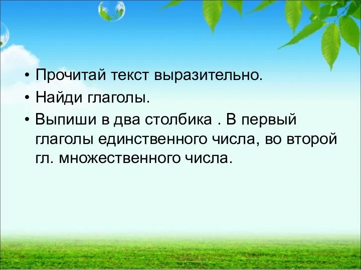 Прочитай текст выразительно. Найди глаголы. Выпиши в два столбика .