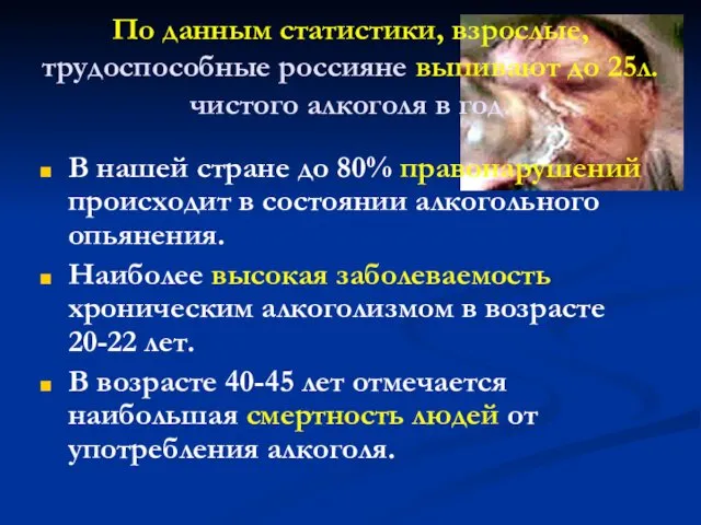 По данным статистики, взрослые, трудоспособные россияне выпивают до 25л. чистого