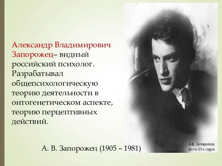 Александр Владимирович Запорожец– видный российский психолог. Разрабатывал общепсихологическую теорию деятельности