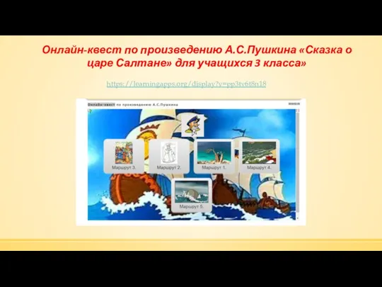 Онлайн-квест по произведению А.С.Пушкина «Сказка о царе Салтане» для учащихся 3 класса» https://learningapps.org/display?v=pp3tv6t8n18