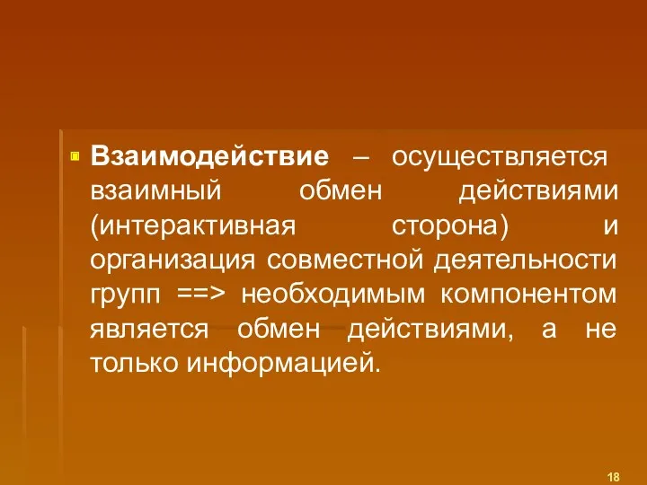 Взаимодействие – осуществляется взаимный обмен действиями (интерактивная сторона) и организация