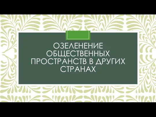 ОЗЕЛЕНЕНИЕ ОБЩЕСТВЕННЫХ ПРОСТРАНСТВ В ДРУГИХ СТРАНАХ