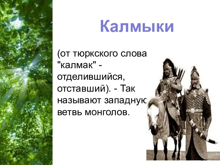 Калмыки (от тюркского слова "калмак" - отделившийся, отставший). - Так называют западную ветвь монголов.