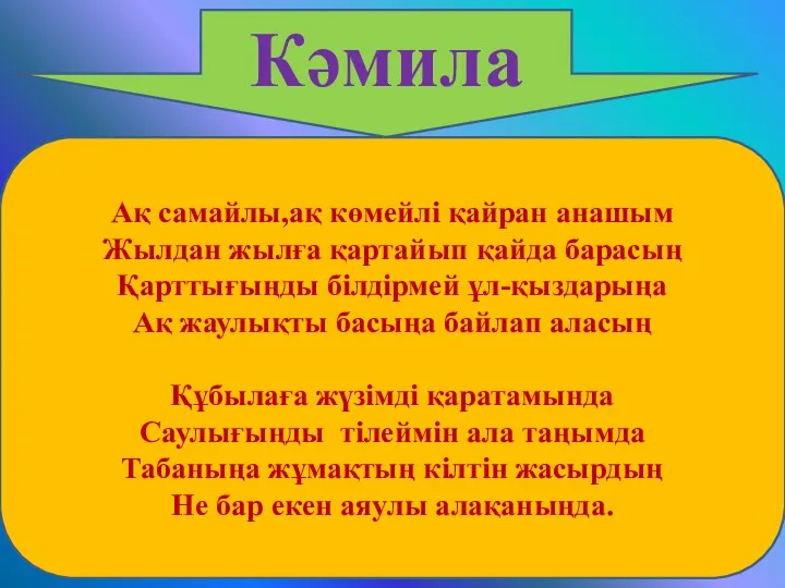 Кәмила Ақ самайлы,ақ көмейлі қайран анашым Жылдан жылға қартайып қайда