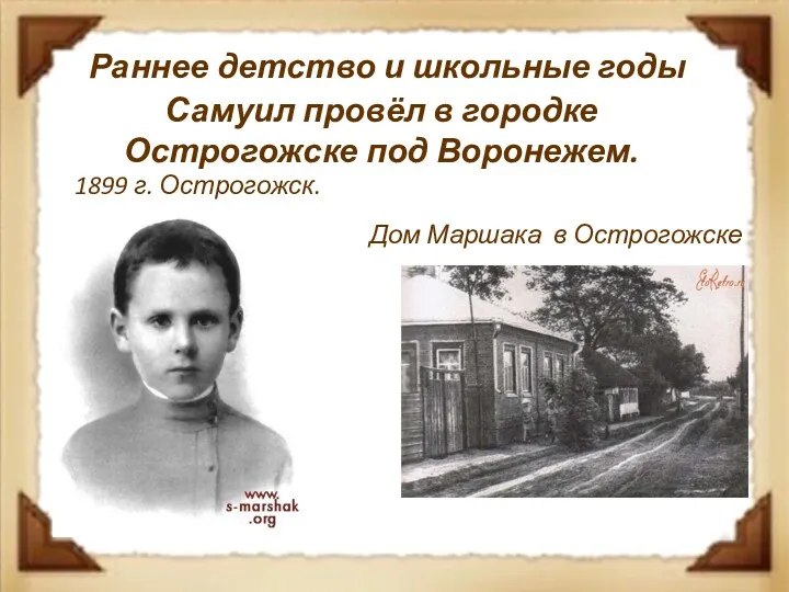 Раннее детство и школьные годы Самуил провёл в городке Острогожске под Воронежем. 1899