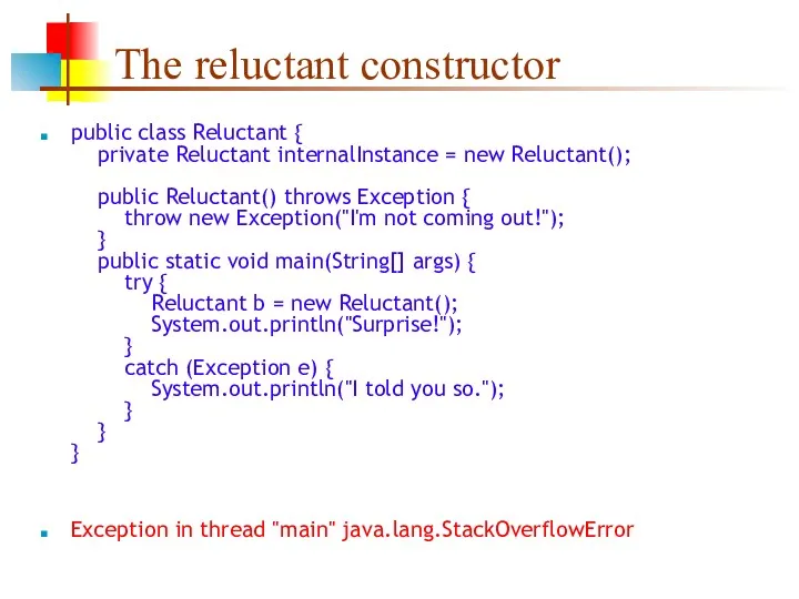 The reluctant constructor public class Reluctant { private Reluctant internalInstance