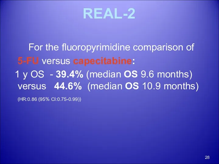 REAL-2 For the fluoropyrimidine comparison of 5-FU versus capecitabine: 1