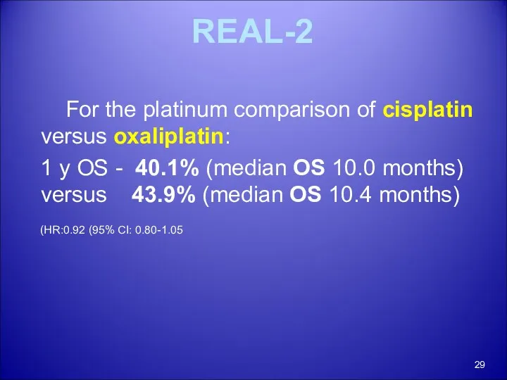 REAL-2 For the platinum comparison of cisplatin versus oxaliplatin: 1