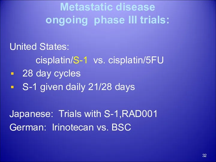 Metastatic disease ongoing phase III trials: United States: cisplatin/S-1 vs.