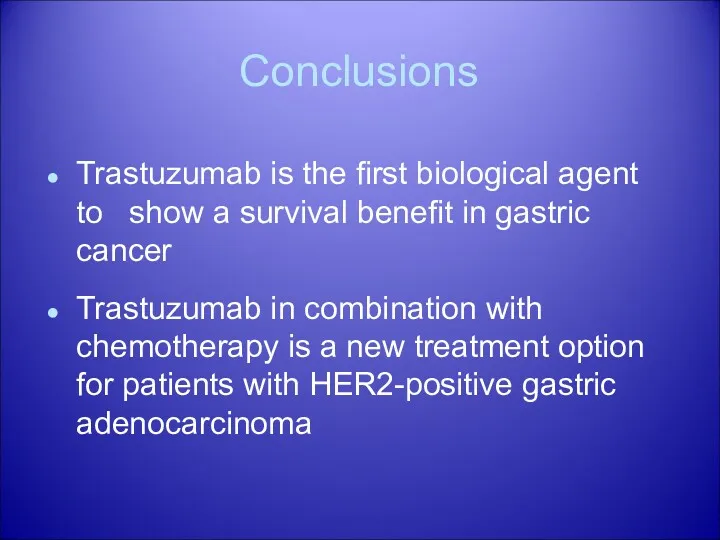 Conclusions Trastuzumab is the first biological agent to show a