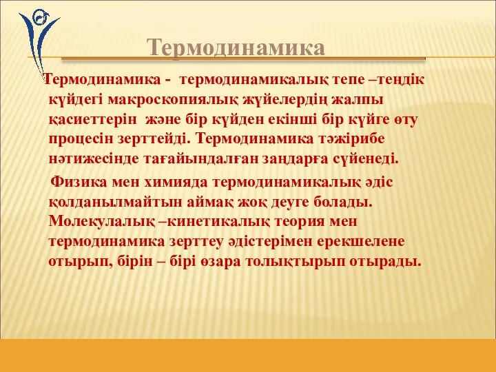 Термодинамика - термодинамикалық тепе –теңдік күйдегі макроскопиялық жүйелердің жалпы қасиеттерін