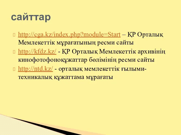http://cga.kz/index.php?module=Start – ҚР Орталық Мемлекеттік мұрағатының ресми сайты http://kfdz.kz/ -