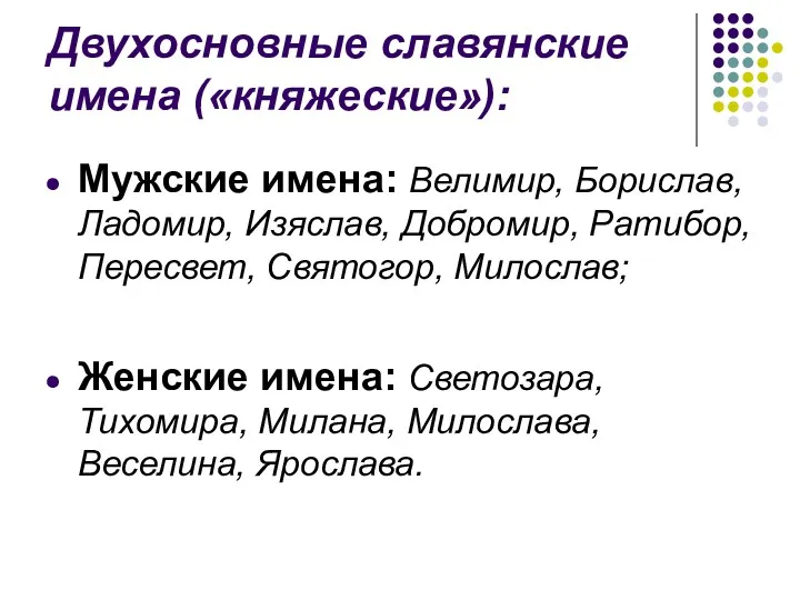 Двухосновные славянские имена («княжеские»): Мужские имена: Велимир, Борислав, Ладомир, Изяслав,