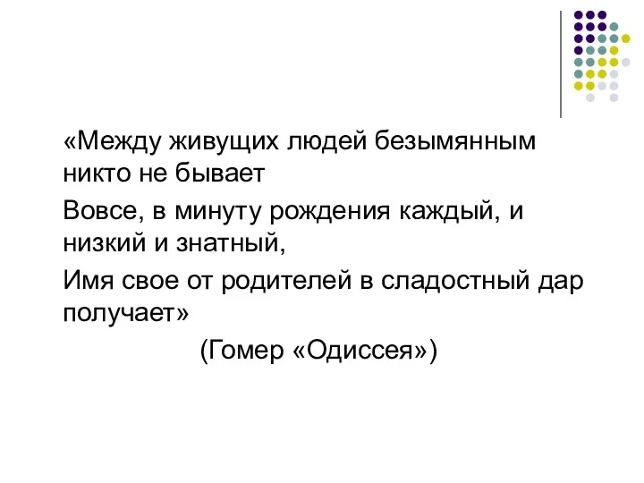 «Между живущих людей безымянным никто не бывает Вовсе, в минуту рождения каждый, и