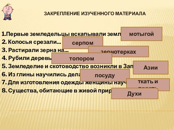 ЗАКРЕПЛЕНИЕ ИЗУЧЕННОГО МАТЕРИАЛА 1.Первые земледельцы вскапывали землю … 2. Колосья