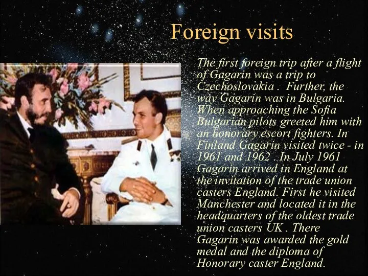 Foreign visits The first foreign trip after a flight of Gagarin was a