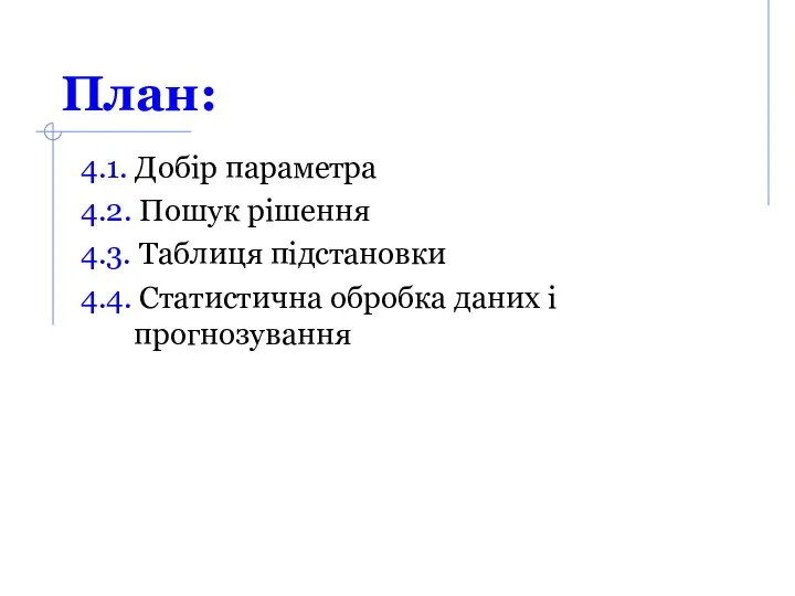 План: 4.1. Добір параметра 4.2. Пошук рішення 4.3. Таблиця підстановки 4.4. Статистична обробка даних і прогнозування