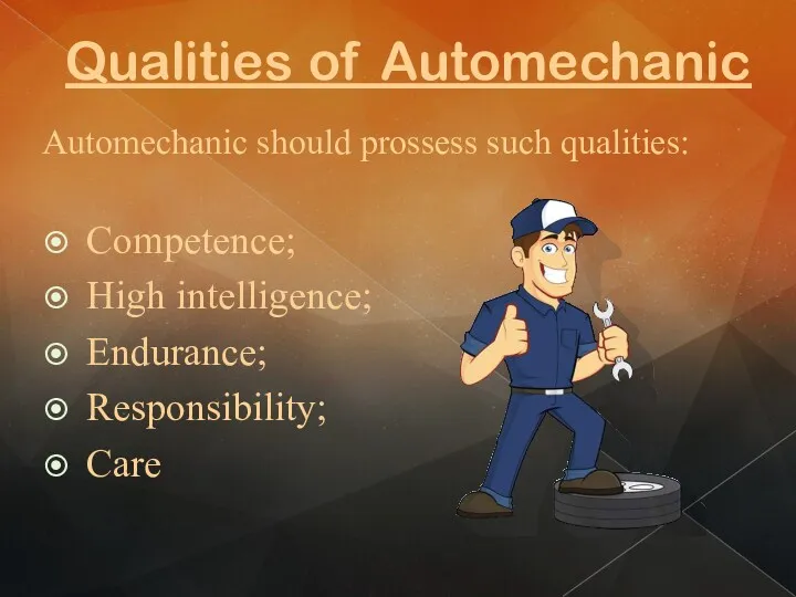 Qualities of Automechanic Competence; High intelligence; Endurance; Responsibility; Care Automechanic should prossess such qualities: