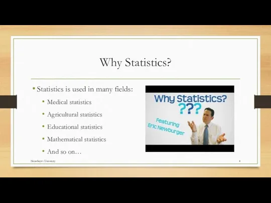 Why Statistics? Statistics is used in many fields: Medical statistics