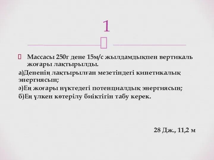 Массасы 250г дене 15м/с жылдамдықпен вертикаль жоғары лақтырылды. а)Дененің лақтырылған