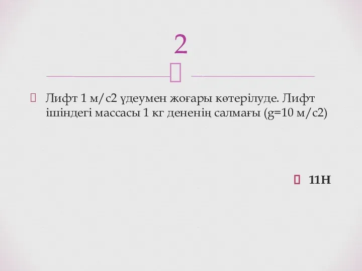 Лифт 1 м/с2 үдеумен жоғары көтерілуде. Лифт ішіндегі массасы 1