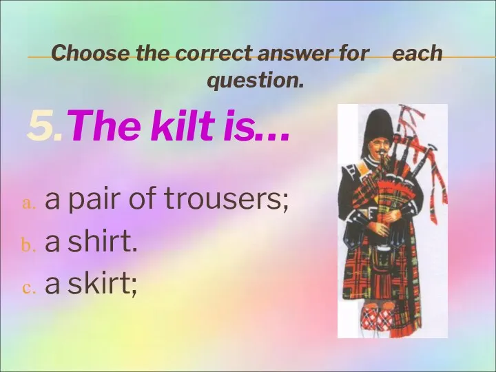 Choose the correct answer for each question. 5.The kilt is…
