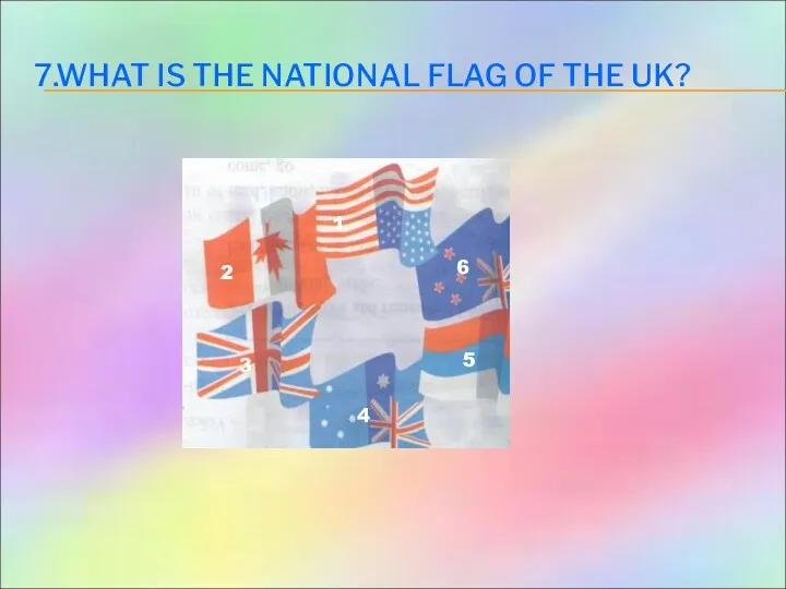 7.WHAT IS THE NATIONAL FLAG OF THE UK? 1 2 3 4 5 6