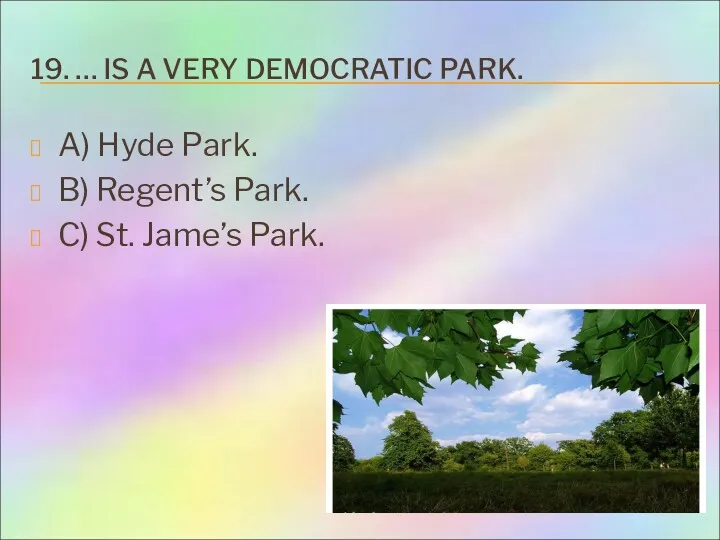 19. … IS A VERY DEMOCRATIC PARK. A) Hyde Park.