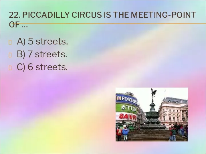 22. PICCADILLY CIRCUS IS THE MEETING-POINT OF … A) 5