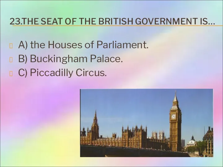 23.THE SEAT OF THE BRITISH GOVERNMENT IS… A) the Houses