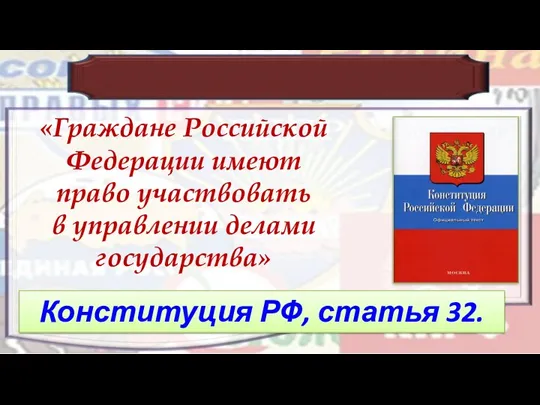 «Граждане Российской Федерации имеют право участвовать в управлении делами государства» Конституция РФ, статья 32.