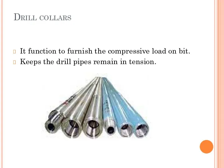 Drill collars It function to furnish the compressive load on