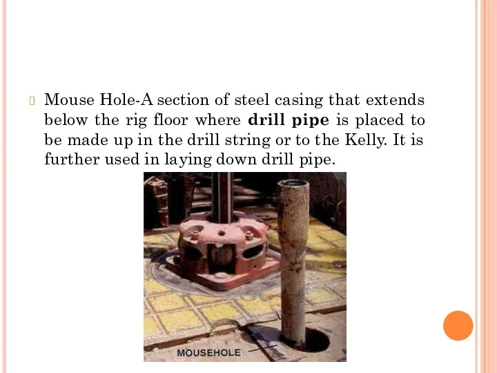 Mouse Hole-A section of steel casing that extends below the