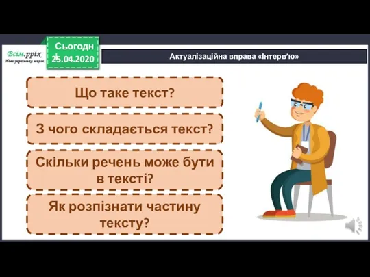 25.04.2020 Сьогодні Актуалізаційна вправа «Інтерв’ю» Що таке текст? З чого