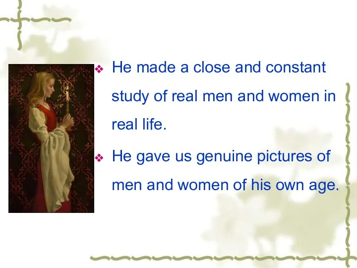 He made a close and constant study of real men and women in