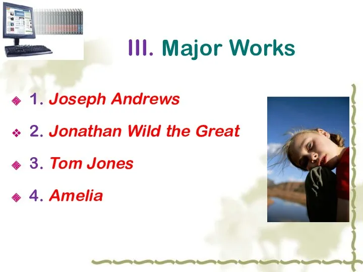 III. Major Works 1. Joseph Andrews 2. Jonathan Wild the Great 3. Tom Jones 4. Amelia
