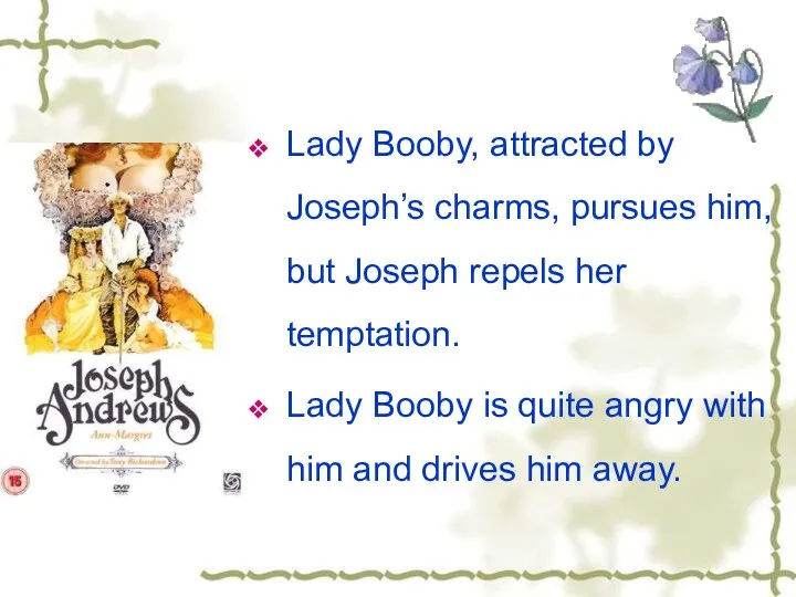 Lady Booby, attracted by Joseph’s charms, pursues him, but Joseph repels her temptation.