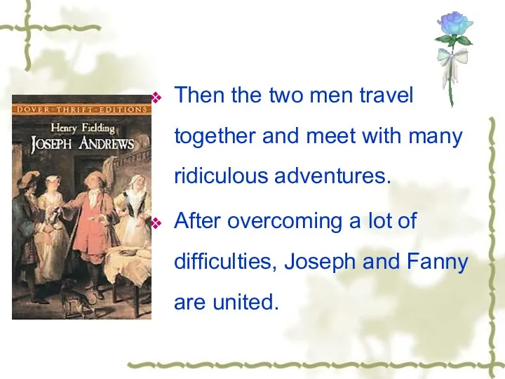 Then the two men travel together and meet with many ridiculous adventures. After