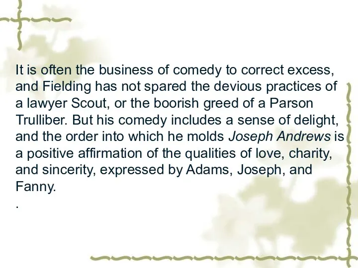 It is often the business of comedy to correct excess, and Fielding has