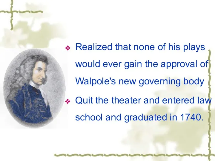 Realized that none of his plays would ever gain the approval of Walpole's