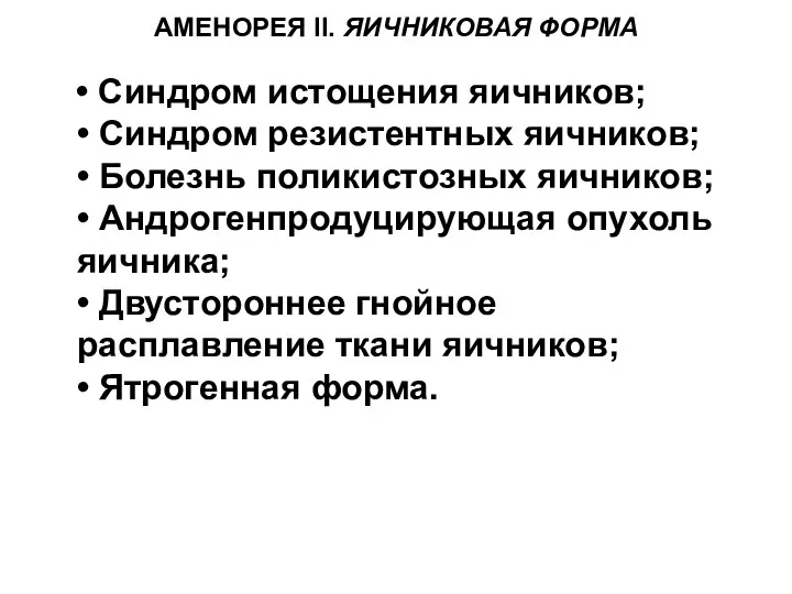 АМЕНОРЕЯ II. ЯИЧНИКОВАЯ ФОРМА • Синдром истощения яичников; • Синдром